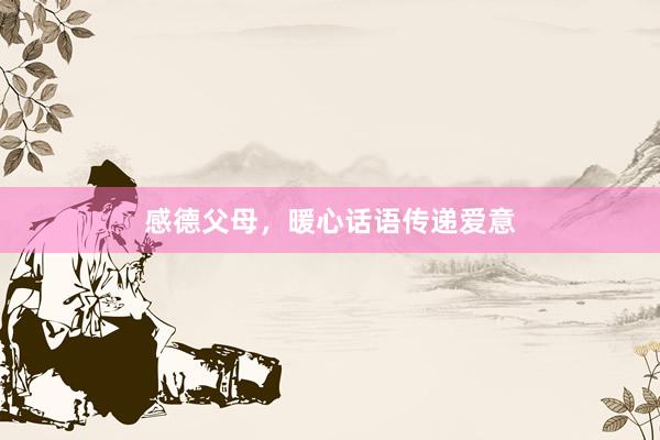 感德父母，暖心话语传递爱意