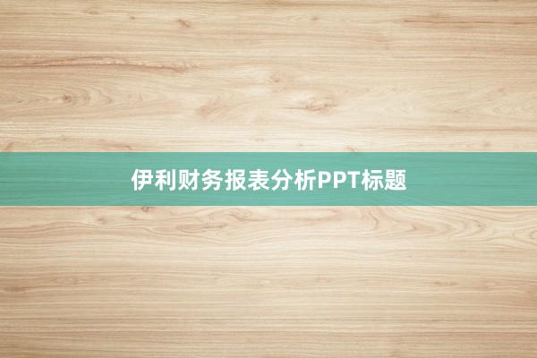 伊利财务报表分析PPT标题